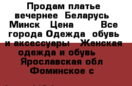 Продам платье вечернее, Беларусь, Минск › Цена ­ 80 - Все города Одежда, обувь и аксессуары » Женская одежда и обувь   . Ярославская обл.,Фоминское с.